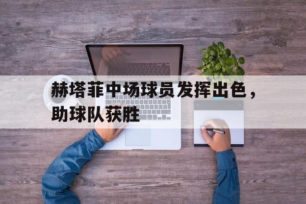 九游官网电脑版网页-赫塔菲换帅